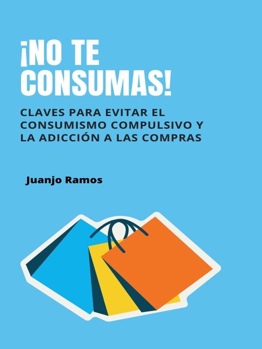 Cover image for ¡No te consumas! Cómo evitar el consumismo compulsivo y la adicción a las compras